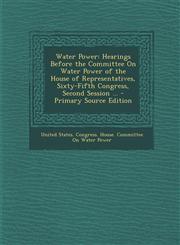 Water Power Hearings Before the Committee On Water Power of the House of Representatives, Sixty-Fifth Congress, Second Session ... - Primary Source Edition,1293341266,9781293341261