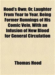 Hood's Own; Or, Laughter From Year to Year. Being Former Runnings of His Comic Vein, With an Infusion of New Blood for General Circulation,1154740080,9781154740080