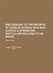 Bibliography of the writings of Charles Dickens with many curious & interesting particulars relating to his works,1230144765,9781230144764