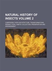 Natural history of insects Volume 2 ; comprising their architecture, transformations, senses, food, habits--collection, preservation and arrangement,1231232307,9781231232309