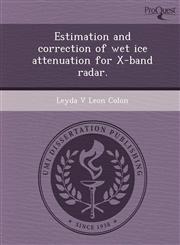 Estimation and correction of wet ice attenuation for X-band radar.,1243826002,9781243826008