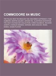 Commodore 64 Music Tim Follin, Mos Technology Sid, Machinae Supremacy, Rob Hubbard, Martin Galway, Jeroen Tel, Elektron Sidstation, the H,1230493549,9781230493541