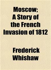 Moscow; A Story of the French Invasion of 1812,1152576542,9781152576544