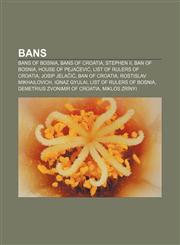 Bans Bans of Bosnia, Bans of Croatia, Stephen II, Ban of Bosnia, House of Pejačević, List of rulers of Croatia, Josip Jelačić, Ban of Croatia,1157778119,9781157778110
