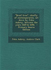 Brief Lives, Chiefly of Contemporaries, Set Down by John Aubrey, Between the Years 1669 & 1696;,1289624909,9781289624903