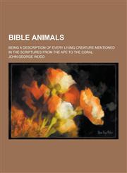 Bible Animals; Being a Description of Every Living Creature Mentioned in the Scriptures from the Ape to the Coral,1230309187,9781230309187