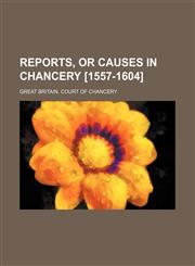 Reports, or Causes in Chancery [1557-1604],123641571X,9781236415714