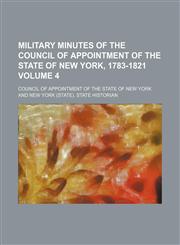 Military minutes of the Council of appointment of the state of New York, 1783-1821 Volume 4,1154786986,9781154786989