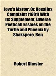 Love's Martyr; Or, Rosalins Complaint (1601) With Its Supplement, Diverse Poeticall Essaies on the Turtle and Phoenix by Shakspere, Ben,1154774767,9781154774764