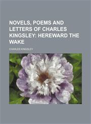 Novels, Poems and Letters of Charles Kingsley (Volume 4); Hereward the Wake,1150956933,9781150956935