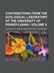 Contributions from the Zoological Laboratory of the University of Pennsylvania (Volume 6),1153921324,9781153921329