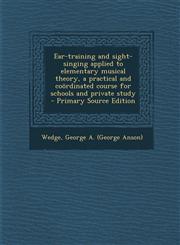 Ear-training and sight-singing applied to elementary musical theory, a practical and coördinated course for schools and private study  - Primary Source Edition,1295824736,9781295824731