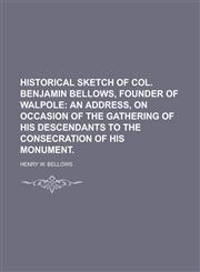 Historical Sketch of Col. Benjamin Bellows, Founder of Walpole,1150894962,9781150894961