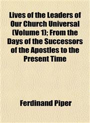 Lives of the Leaders of Our Church Universal (Volume 1); From the Days of the Successors of the Apostles to the Present Time,1153009803,9781153009805