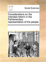 Considerations on the intended reform in the Parliamentary representation of the people.,1170032400,9781170032404