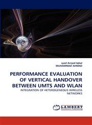 Performance Evaluation of Vertical Handover Between Umts and Wlan,3838371747,9783838371740