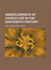 Undercurrents of Church Life in the Eighteenth Century,1154629538,9781154629538