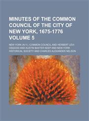 Minutes of the Common Council of the City of New York, 1675-1776 Volume 5,1130327973,9781130327977