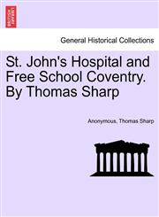 St. John's Hospital and Free School Coventry. By Thomas Sharp,1241378010,9781241378011