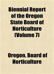 Biennial Report of the Oregon State Board of Horticulture (Volume 7),1153446391,9781153446396