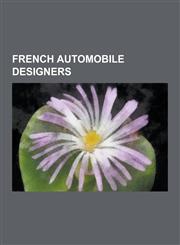 French Automobile Designers Coachbuilders of France, Adolphe Clement-Bayard, Henri Rougier, Gabriel Voisin, Carrosserie Pourtout, Francois Castain,1230518177,9781230518176