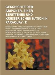 Geschichte Der Abiponer, Einer Berittenen Und Kriegerischen Nation in Paraquay; Bereichert Mit Einer Menge Beobachttungen Uber Die Wilden Volkerschaft,1153456265,9781153456265
