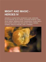 Might and Magic - Heroes IV Heroes IV characters, Advanced class, Agraynel, Alita Eventide, Bloth, Bohb, Catherine Ironfist, Crag Hack, Daeric, Demonologist, Dogwoggle, Elwin, Emilia Nighthaven, Every Dog Has His Day, Ferth, Gramin, Hundric, Koelox, Kozu,1234847159,9781234847159