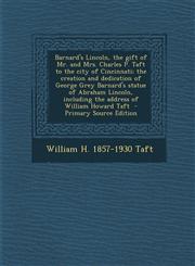 Barnard's Lincoln, the Gift of Mr. and Mrs. Charles P. Taft to the City of Cincinnati; The Creation and Dedication of George Grey Barnard's Statue of,1287584748,9781287584742