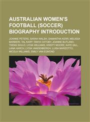 Australian women's football (soccer) biography Introduction Joanne Peters, Sarah Walsh, Samantha Kerr, Melissa Barbieri, Tal Karp,1233149466,9781233149469