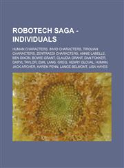 Robotech Saga - Individuals Human Characters, Invid Characters, Tirolian Characters, Zentraedi Characters, Annie LaBelle, Ben Dixon, Bowie Grant, Claudia Grant, Dan Fokker, Daryl Taylor, Emil Lang, Greg, Henry Gloval, Human, Jack Archer,1234733455,9781234733452