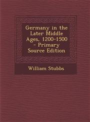 Germany in the Later Middle Ages, 1200-1500 - Primary Source Edition,1295395339,9781295395330