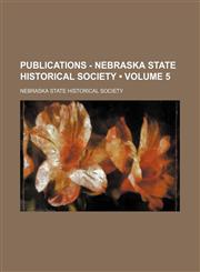 Publications - Nebraska State Historical Society (Volume 5),1154309797,9781154309799