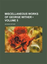 Miscellaneous Works of George Wither (Volume 5),1235745023,9781235745027