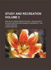 Study and Recreation Volume 2; Englische Chrestomatie für Real- und gelehrte Schulen und den Privatgebrauch bearbeitet von Ludwig Gantter,1236259181,9781236259189