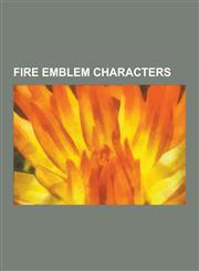 Fire Emblem Characters List of Fire Emblem: Path of Radiance Characters, List of Fire Emblem: Radiant Dawn Characters, List of Fire Emblem: T,1230517561,9781230517568