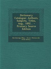 Dictionary Catalogue Authors, Subjects, Titles, Aug., 1892... - Primary Source Edition,1294471643,9781294471646
