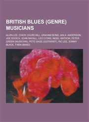 British Blues (Genre) Musicians Alvin Lee, Chick Churchill, Graham Bond, Ian A. Anderson, Joe Gooch, John Mayall, Leo Lyons, Nigel Watson, Peter Gree,1230517146,9781230517148