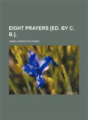 Eight Prayers [Ed. by C. B.].,1151529168,9781151529169