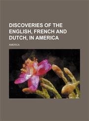 Discoveries of the English, French and Dutch, in America,1150771194,9781150771194