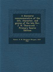 Discourse Commemorative of the Life, Character, and Genius of the Late REV. J. H. Thornwell,1287665993,9781287665991