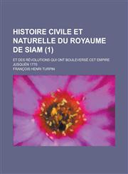 Histoire Civile Et Naturelle Du Royaume de Siam; Et Des Revolutions Qui Ont Bouleverse CET Empire Jusquen 1770 (1),1153522497,9781153522496