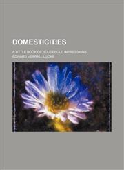 Domesticities; a little book of household impressions,1151584711,9781151584717