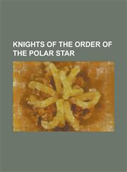 Knights of the Order of the Polar Star Albertus Willem Sijthoff, Alf Rolfsen, Amjad Adaileh, Anders Bugge, Andreas Munch, Arnold Rorholt, Axel Christ,1230827625,9781230827629