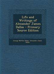 Life and Writings of Alexander James Dallas - Primary Source Edition,1294315722,9781294315728