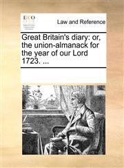 Great Britain's diary or, the union-almanack for the year of our Lord 1723. ...,1170059910,9781170059913