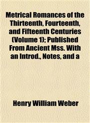 Metrical Romances of the Thirteenth, Fourteenth, and Fifteenth Centuries (Volume 1); Published From Ancient Mss. With an Introd., Notes, and a,1152416561,9781152416567