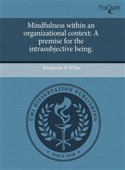 Mindfulness within an organizational context A premise for the intrasubjective being.,124346125X,9781243461254