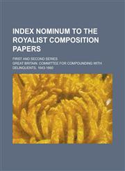 Index Nominum to the Royalist Composition Papers; First and Second Series,1234190575,9781234190576
