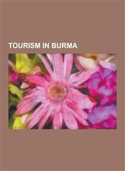 Tourism in Burma Airlines of Burma, Airports in Burma, Archaeological Sites in Burma, Hotels in Burma, Resorts in Burma, Visitor Attrac,1230653309,9781230653303