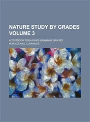 Nature study by grades Volume 3; a textbook for higher grammar grades,1150688335,9781150688331